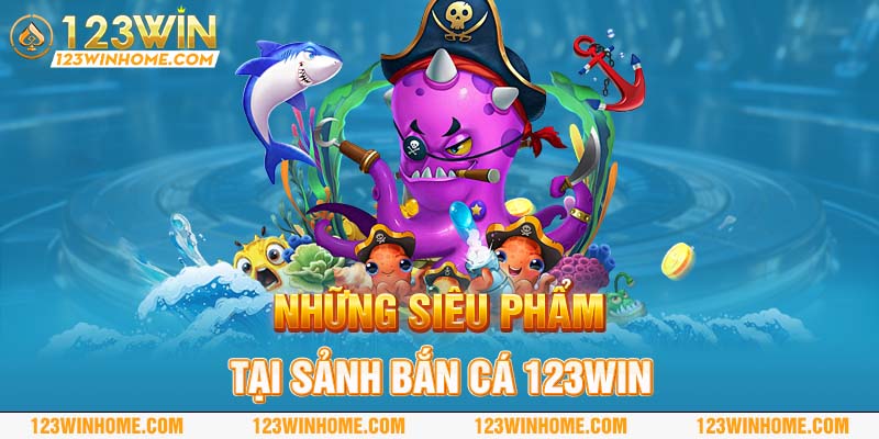 nhung sieu pham tai sanh ban ca 123win