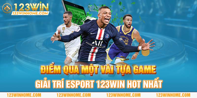 diem qua mot vai tua game giai tri esport 123win