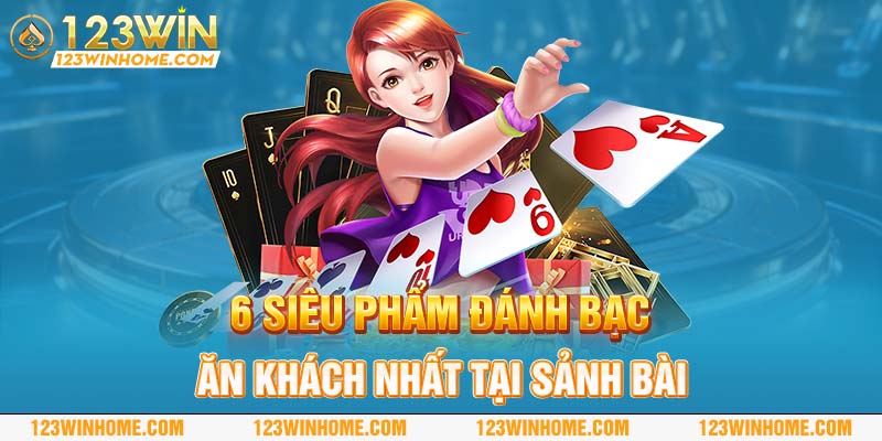 6 siêu phẩm đánh bạc ăn khách nhất tại sảnh bài