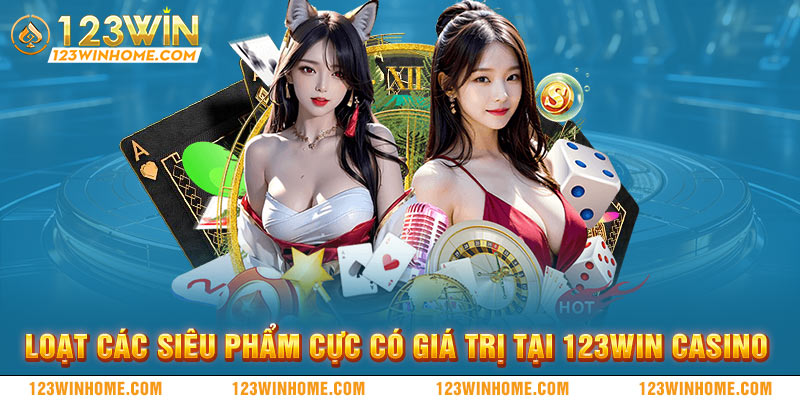 loat cac sieu pham cuc co gia tri tai 123win casino