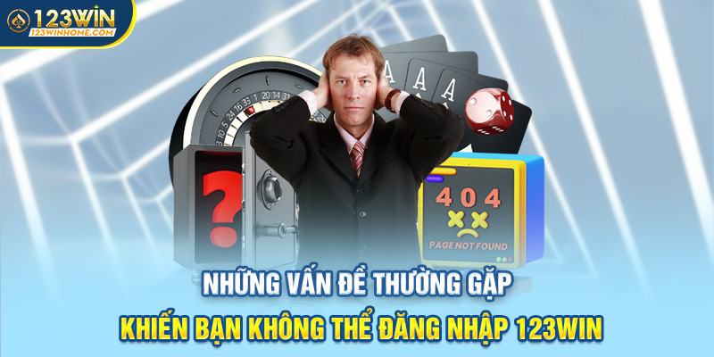 nhung van de thuong gap khien ban khong the dang nhap 123win