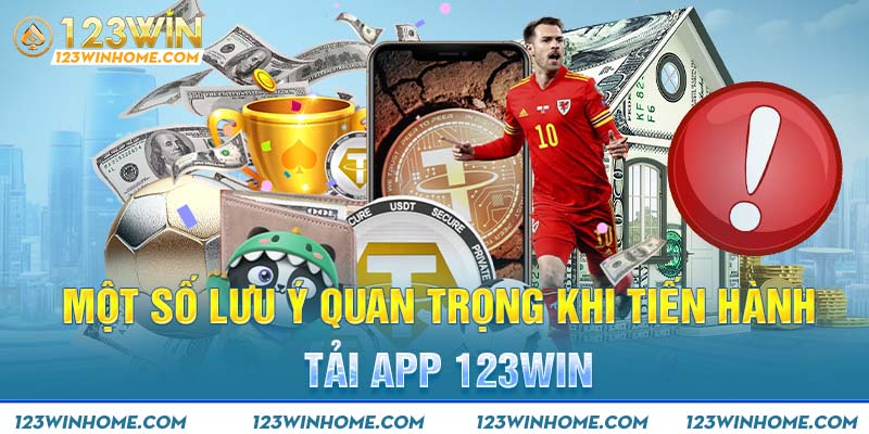 Một số lưu ý quan trọng khi tiến hành tải app 123win