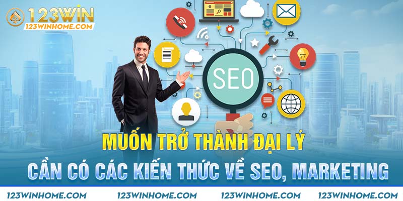 Muốn trở thành đại lý cần có các kiến thức về SEO, marketing