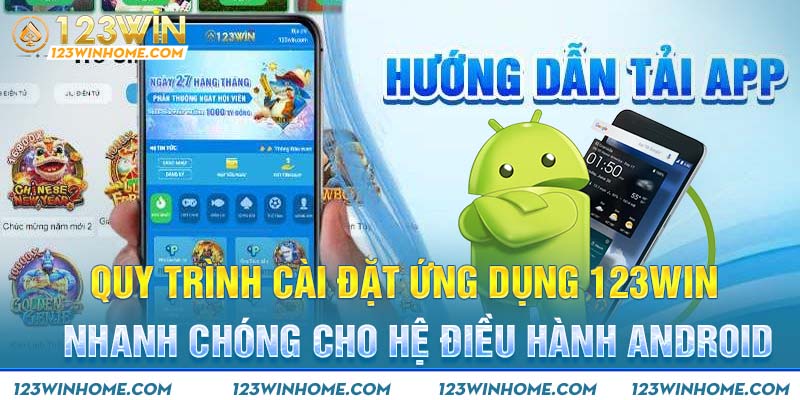 Quy trình cài đặt ứng dụng 123win nhanh chóng cho hệ điều hành Android