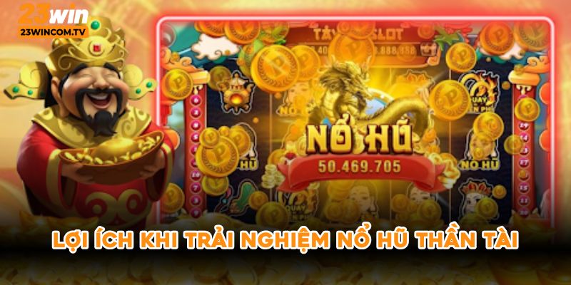 Lợi ích khi trải nghiệm nổ hũ thần tài